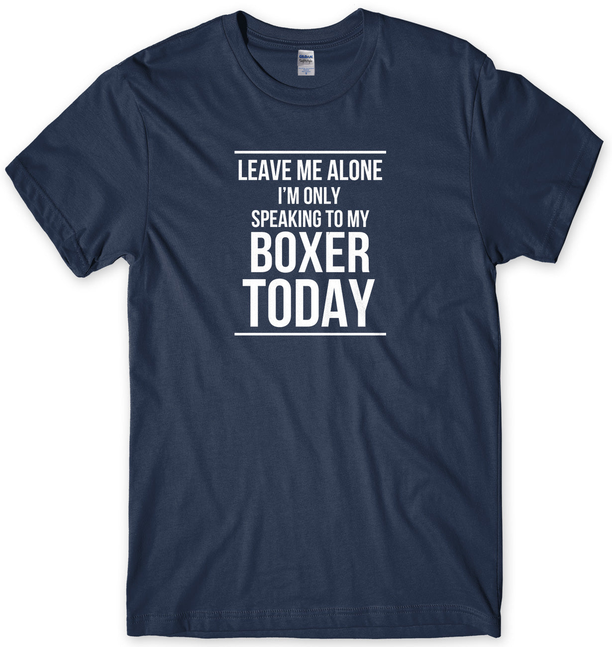 LEAVE ME ALONE I'M ONLY SPEAKING TO MY BOXER TODAY MENS FUNNY SLOGAN UNISEX T-SHIRT