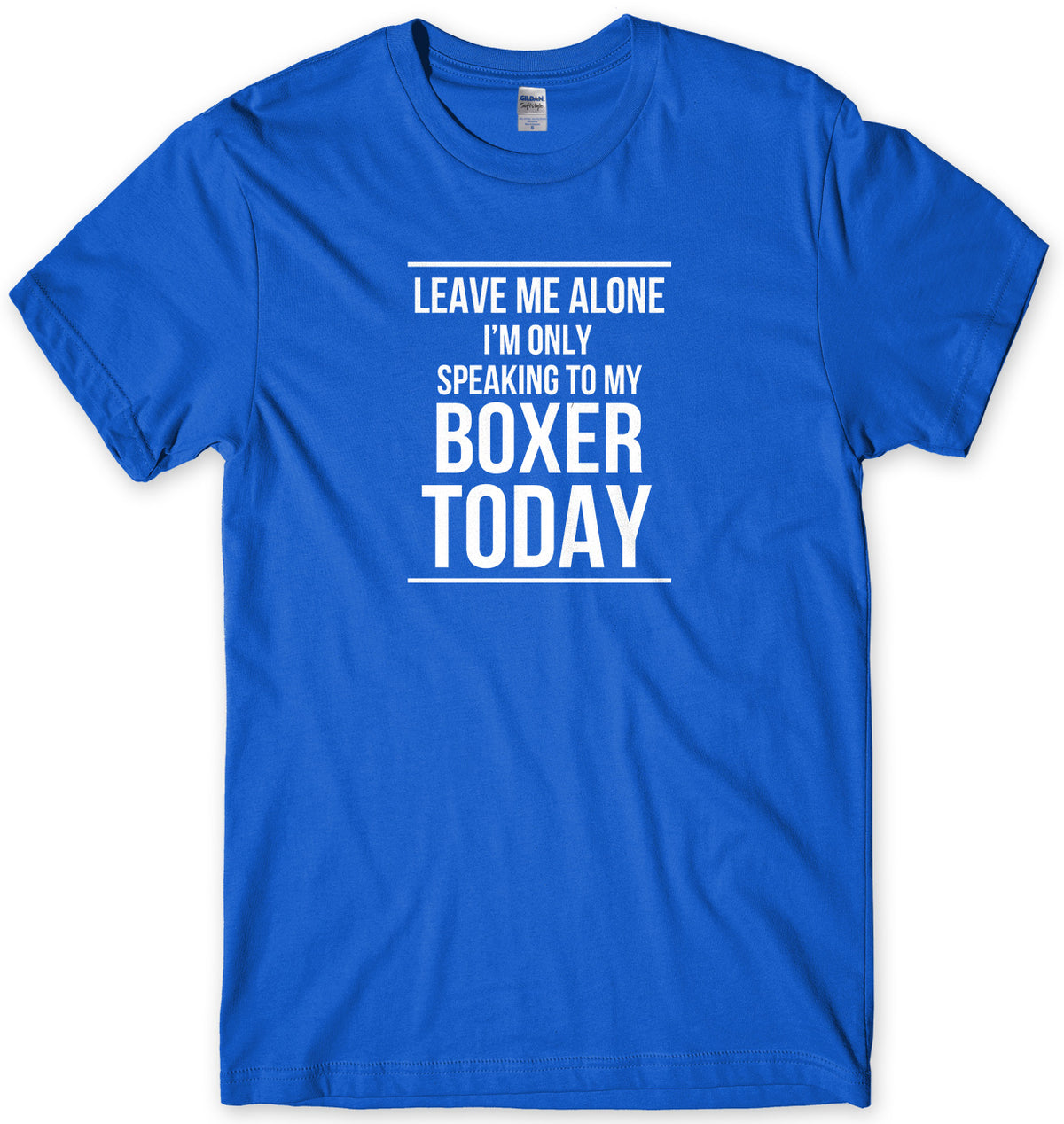 LEAVE ME ALONE I&#39;M ONLY SPEAKING TO MY BOXER TODAY MENS FUNNY SLOGAN UNISEX T-SHIRT
