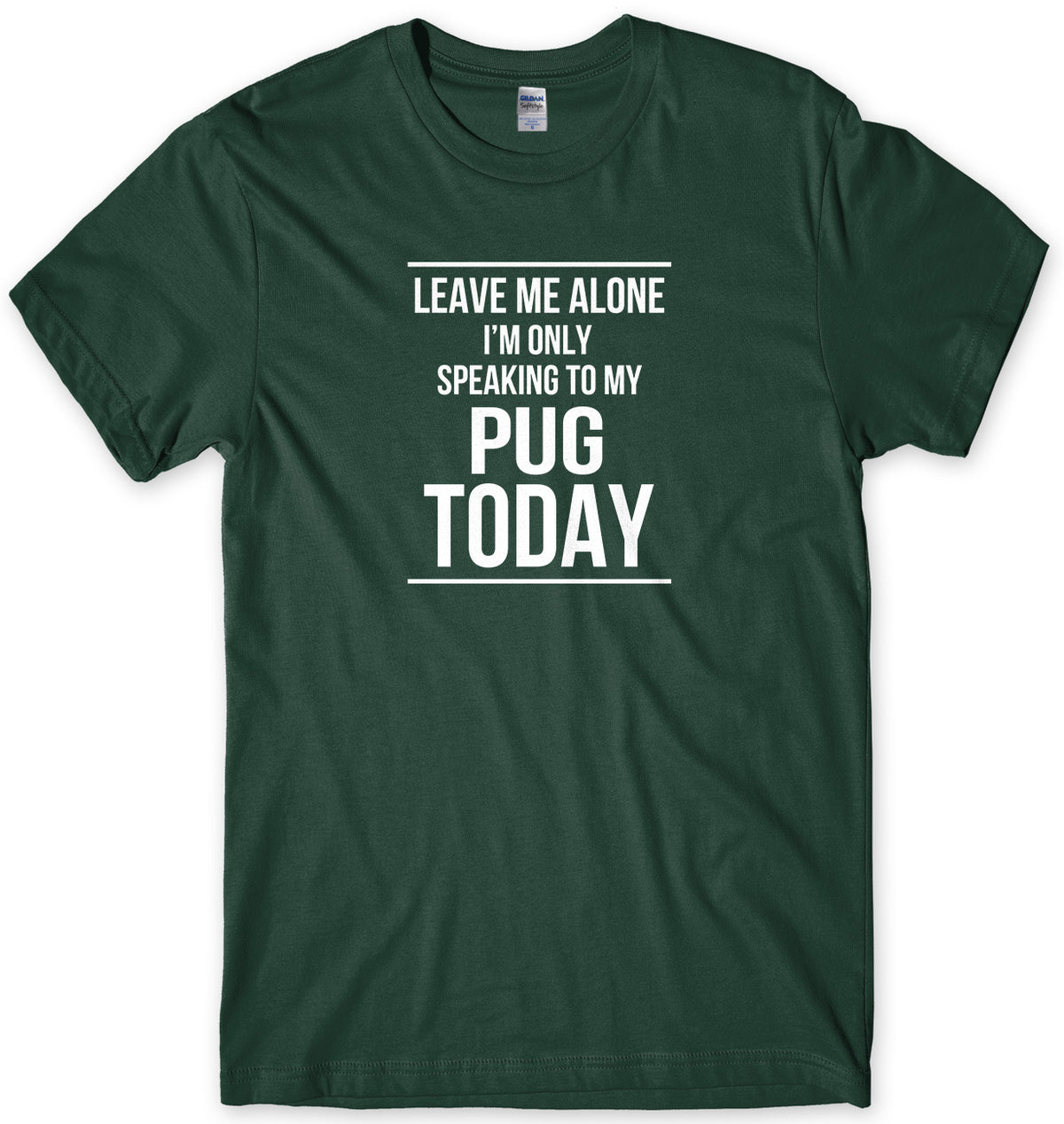 LEAVE ME ALONE I&#39;M ONLY SPEAKING TO MY PUG TODAY MENS FUNNY SLOGAN UNISEX T-SHIRT