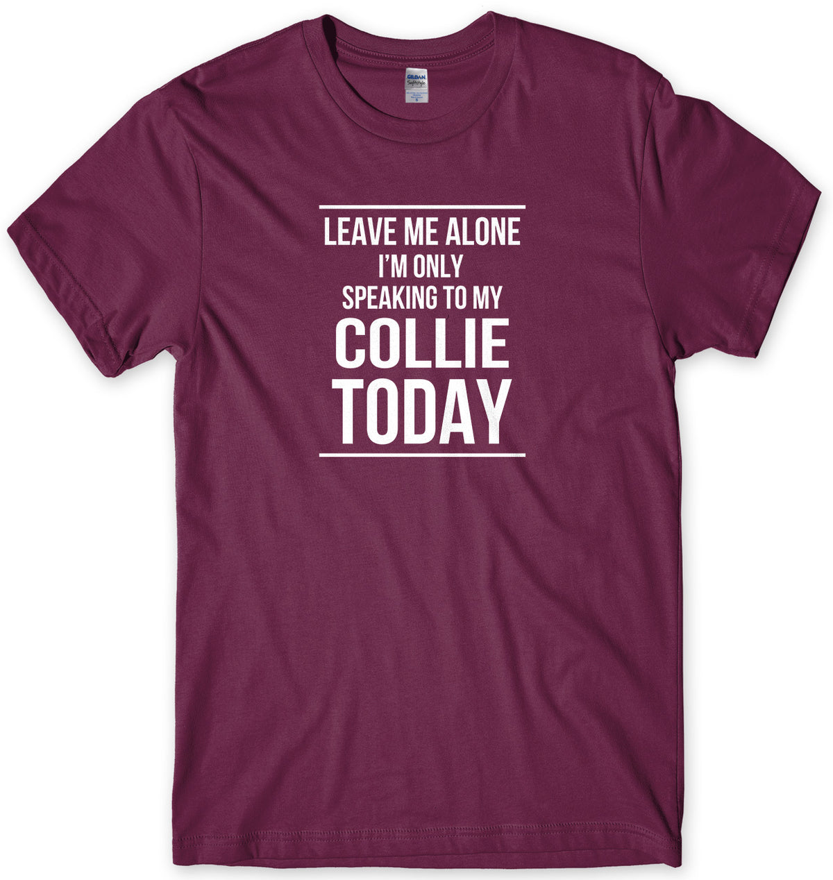 LEAVE ME ALONE I&#39;M ONLY SPEAKING TO MY COLLIE TODAY MENS FUNNY SLOGAN UNISEX T-SHIRT