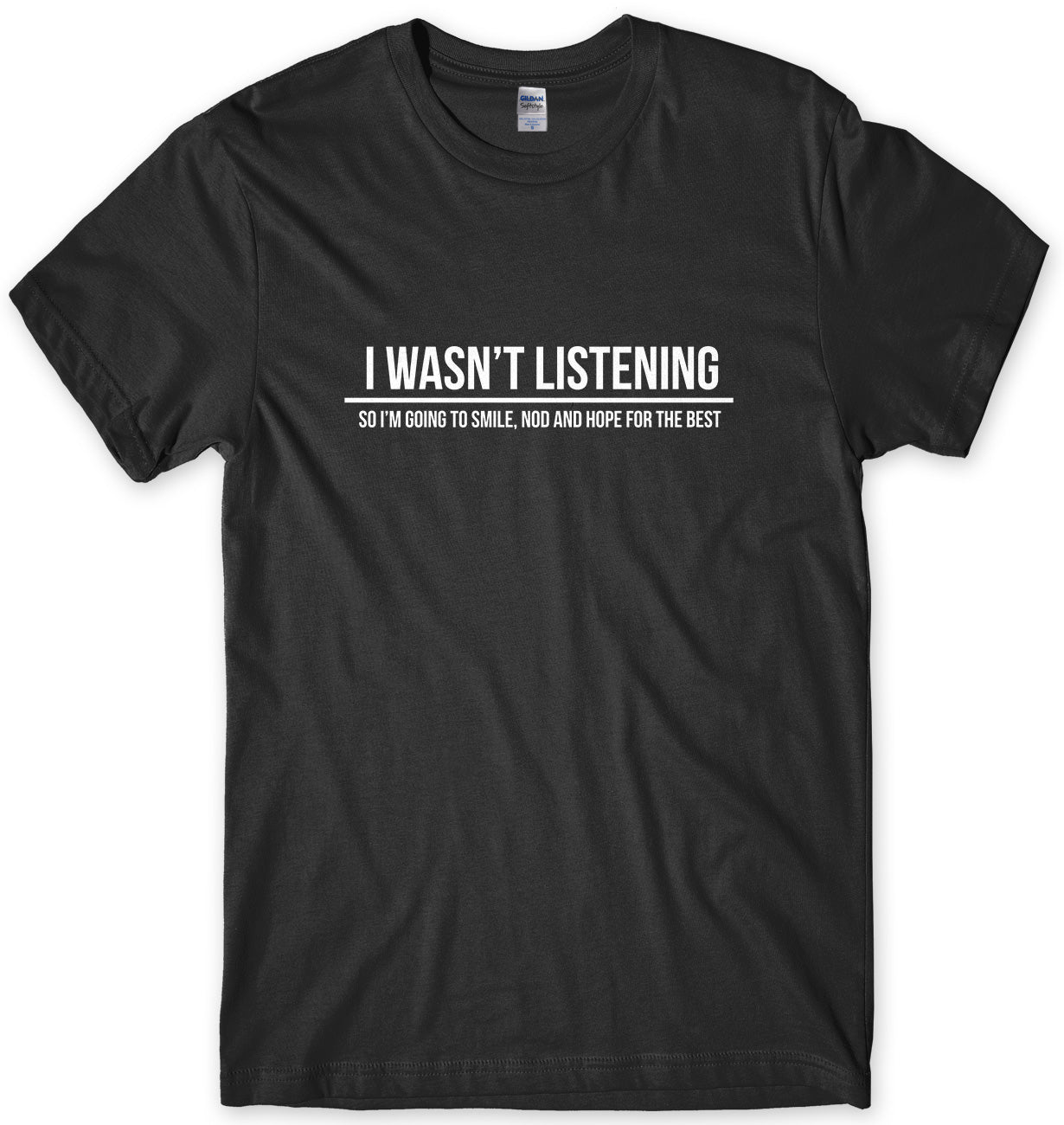 I WASN'T LISTENING SO I'M GOING TO SMILE  NOD AND HOPE FOR THE BEST MENS FUNNY SLOGAN UNISEX T-SHIRT