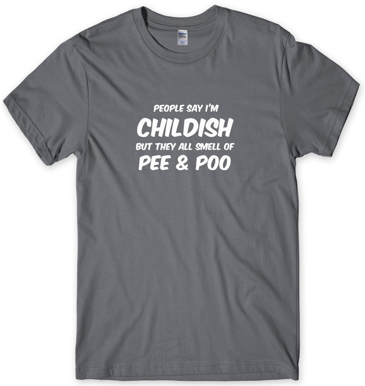 PEOPLE SAY I'M CHILDISH BUT THEY ALL SMELL OF PEE & POO MENS FUNNY SLOGAN UNISEX T-SHIRT