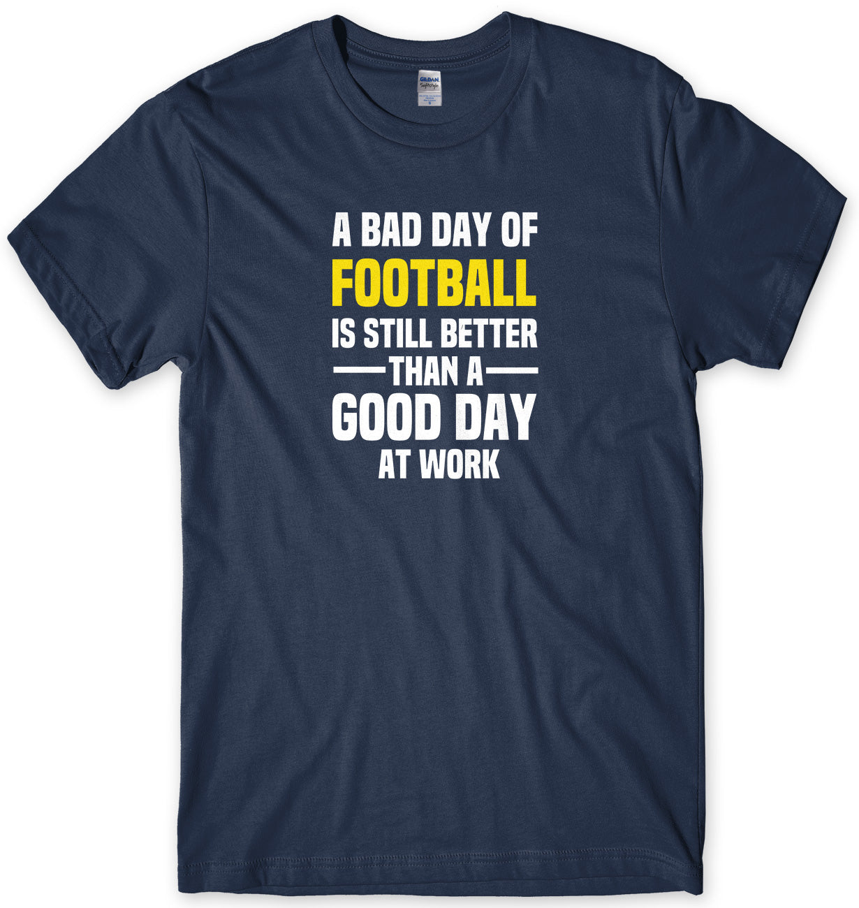 A BAD DAY OF FOOTBALL IS STILL BETTER THAN A GOOD DAY AT WORK MENS FUNNY SLOGAN UNISEX T-SHIRT - StreetSide Surgeons
