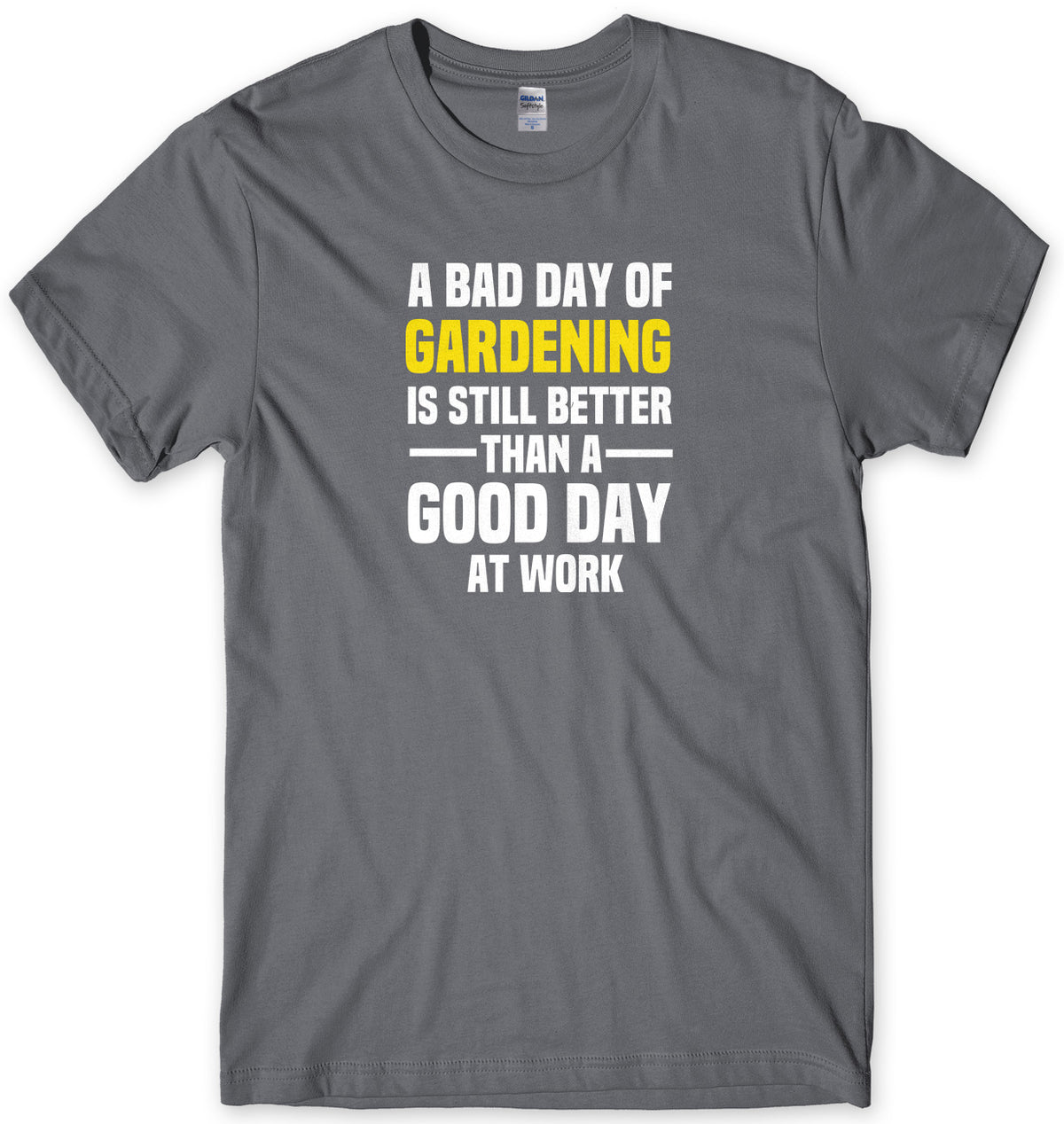 A BAD DAY OF GARDENING IS STILL BETTER THAN A GOOD DAY AT WORK MENS FUNNY SLOGAN UNISEX T-SHIRT - StreetSide Surgeons