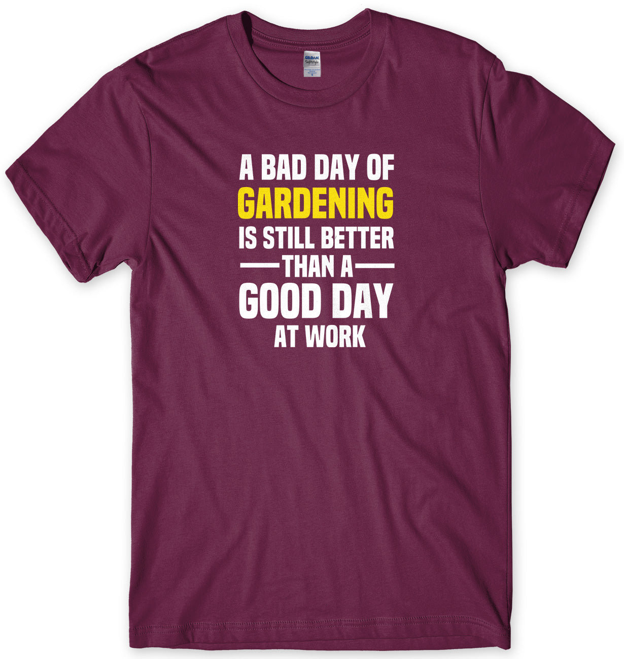 A BAD DAY OF GARDENING IS STILL BETTER THAN A GOOD DAY AT WORK MENS FUNNY SLOGAN UNISEX T-SHIRT - StreetSide Surgeons