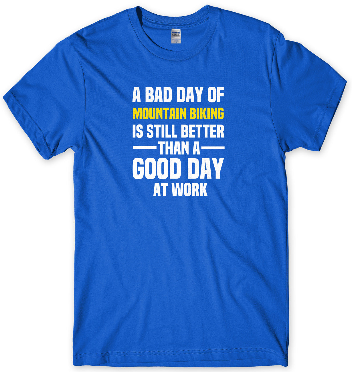 A BAD DAY OF MOUNTAIN BIKING IS STILL BETTER THAN A GOOD DAY AT WORK MENS FUNNY SLOGAN UNISEX T-SHIRT - StreetSide Surgeons