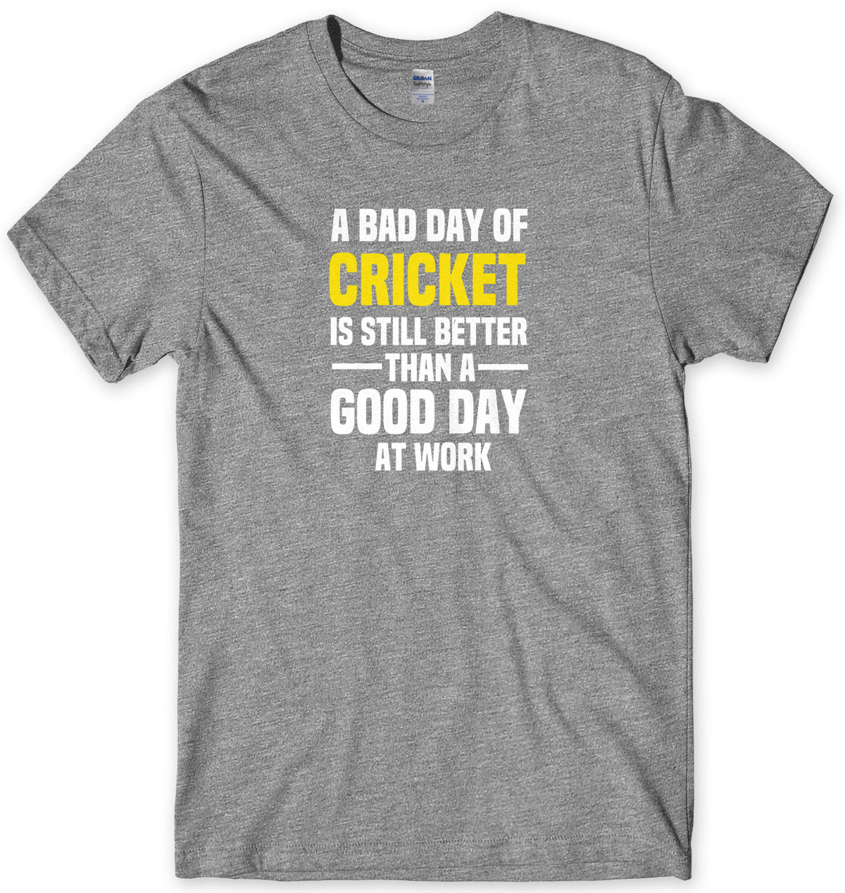 A BAD DAY OF CRICKET IS STILL BETTER THAN A GOOD DAY AT WORK MENS FUNNY SLOGAN UNISEX T-SHIRT - StreetSide Surgeons
