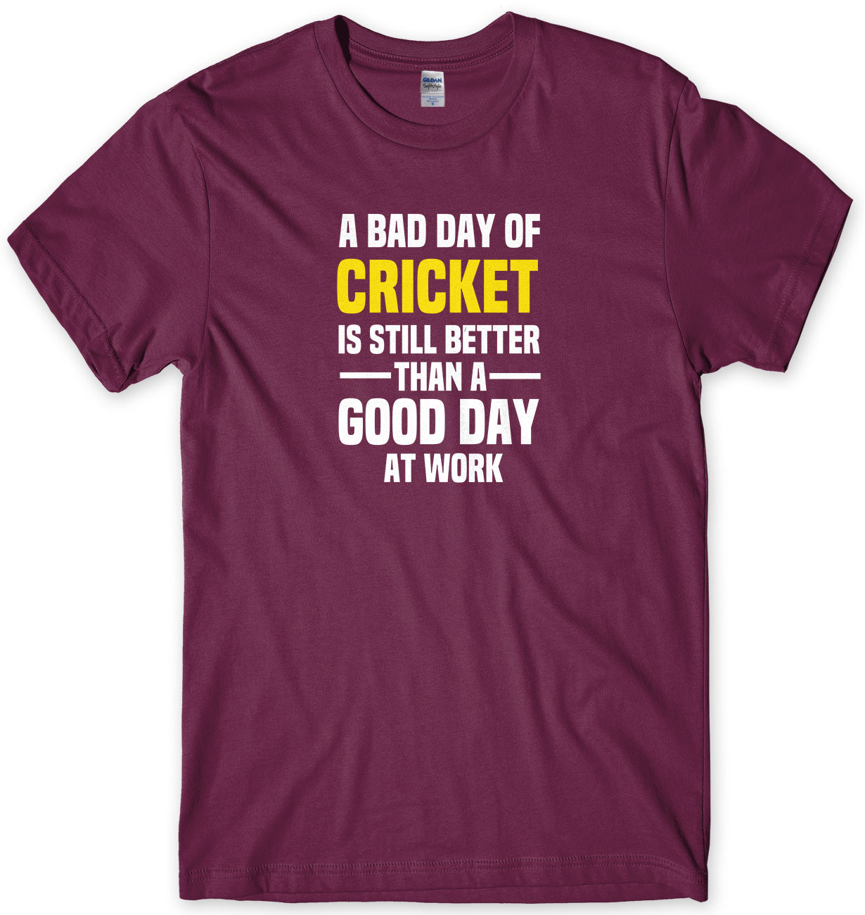 A BAD DAY OF CRICKET IS STILL BETTER THAN A GOOD DAY AT WORK MENS FUNNY SLOGAN UNISEX T-SHIRT - StreetSide Surgeons