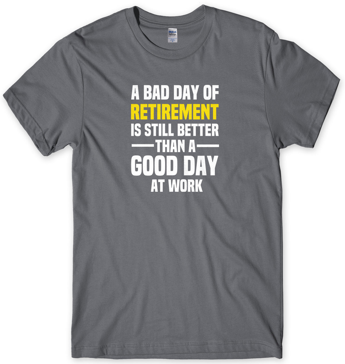 A BAD DAY OF RETIREMENT IS STILL BETTER THAN A GOOD DAY AT WORK MENS FUNNY SLOGAN UNISEX T-SHIRT - StreetSide Surgeons