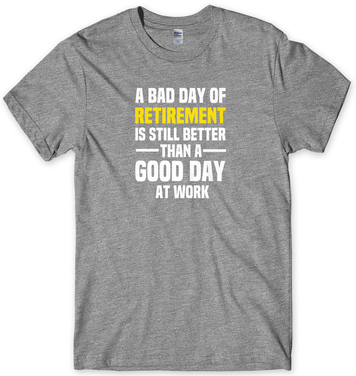 A BAD DAY OF RETIREMENT IS STILL BETTER THAN A GOOD DAY AT WORK MENS FUNNY SLOGAN UNISEX T-SHIRT - StreetSide Surgeons