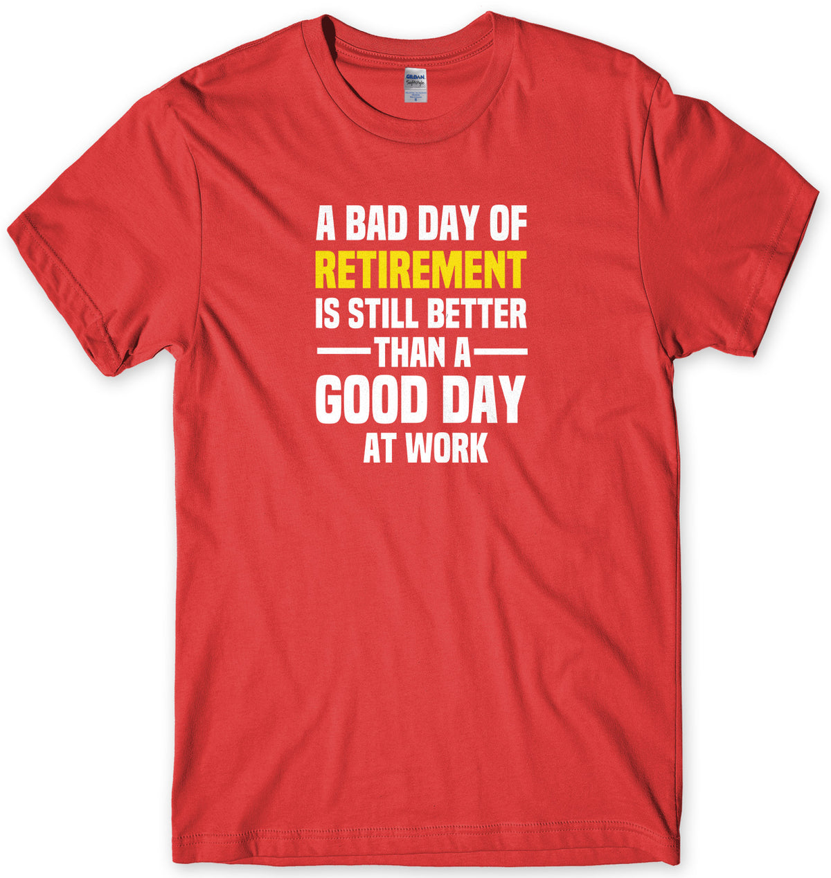 A BAD DAY OF RETIREMENT IS STILL BETTER THAN A GOOD DAY AT WORK MENS FUNNY SLOGAN UNISEX T-SHIRT - StreetSide Surgeons