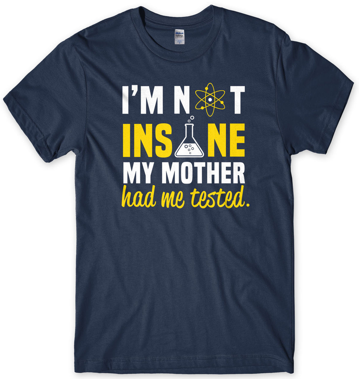 I&#39;m Not Insane My Mother Had Me Tested Mens T-Shirt