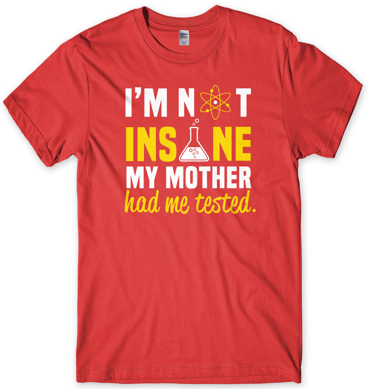 I&#39;m Not Insane My Mother Had Me Tested Mens T-Shirt