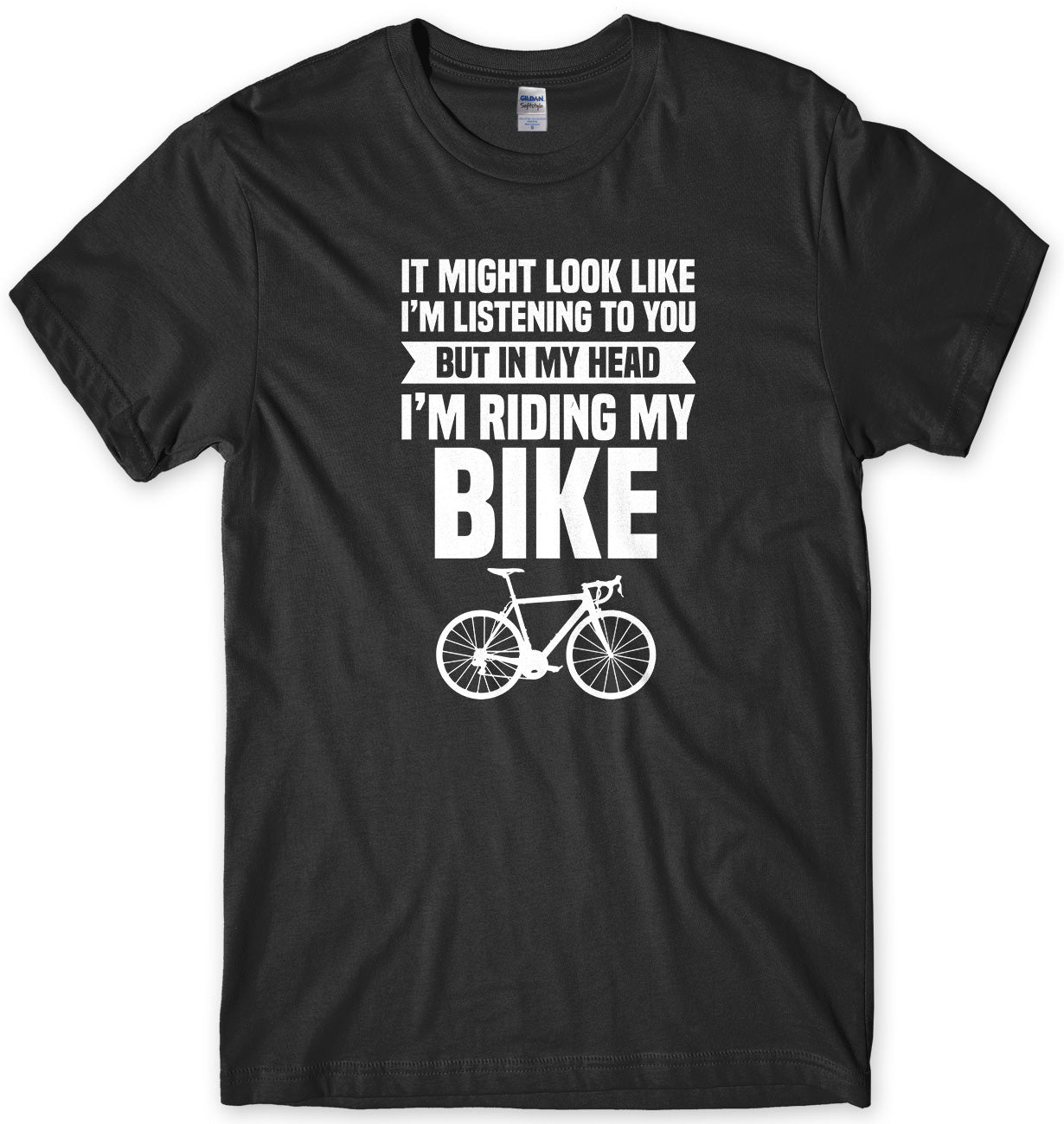 It Might Look Like I'm Listening To You But In My Head I'm Riding My Bike Mens T-Shirt