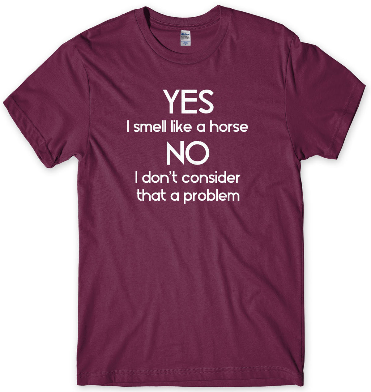 Yes I Smell Like A Horse - No I Don&#39;t Consider That A Problem Mens T-Shirt