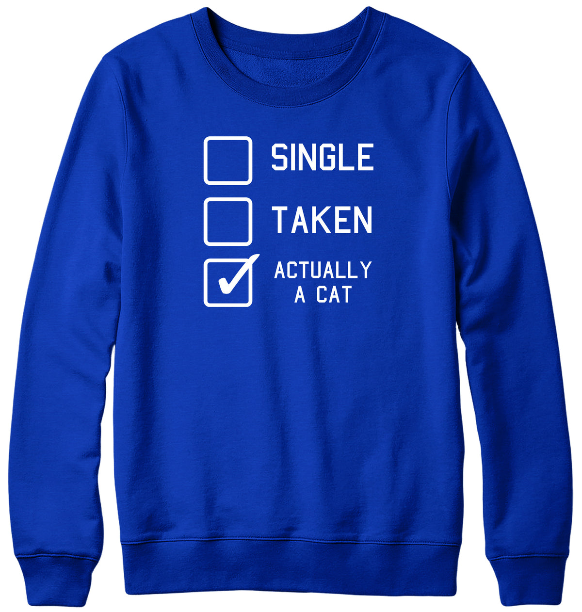 SINGLE  TAKEN  ACTUALLY A CAT MENS LADIES WOMENS UNISEX SWEATSHIRT SWEATER