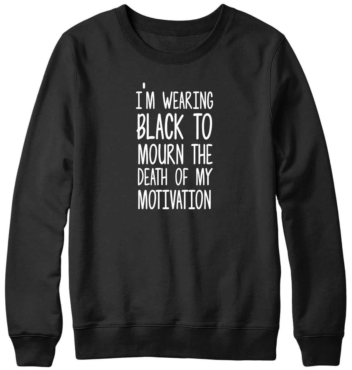 I&#39;M WEARING BLACK TO MOURN THE DEATH OF MY MOTIVATION MENS LADIES WOMENS UNISEX SWEATSHIRT SWEATER