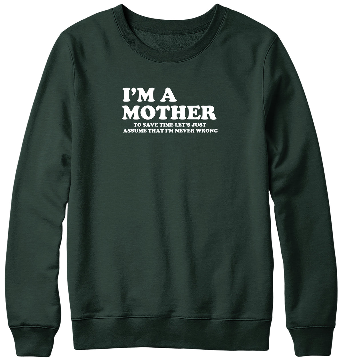 I&#39;M A MOTHER TO SAVE TIME LET&#39;S JUST ASSUME THAT I&#39;M NEVER WRONG WOMENS LADIES MENS UNISEX SWEATSHIRT