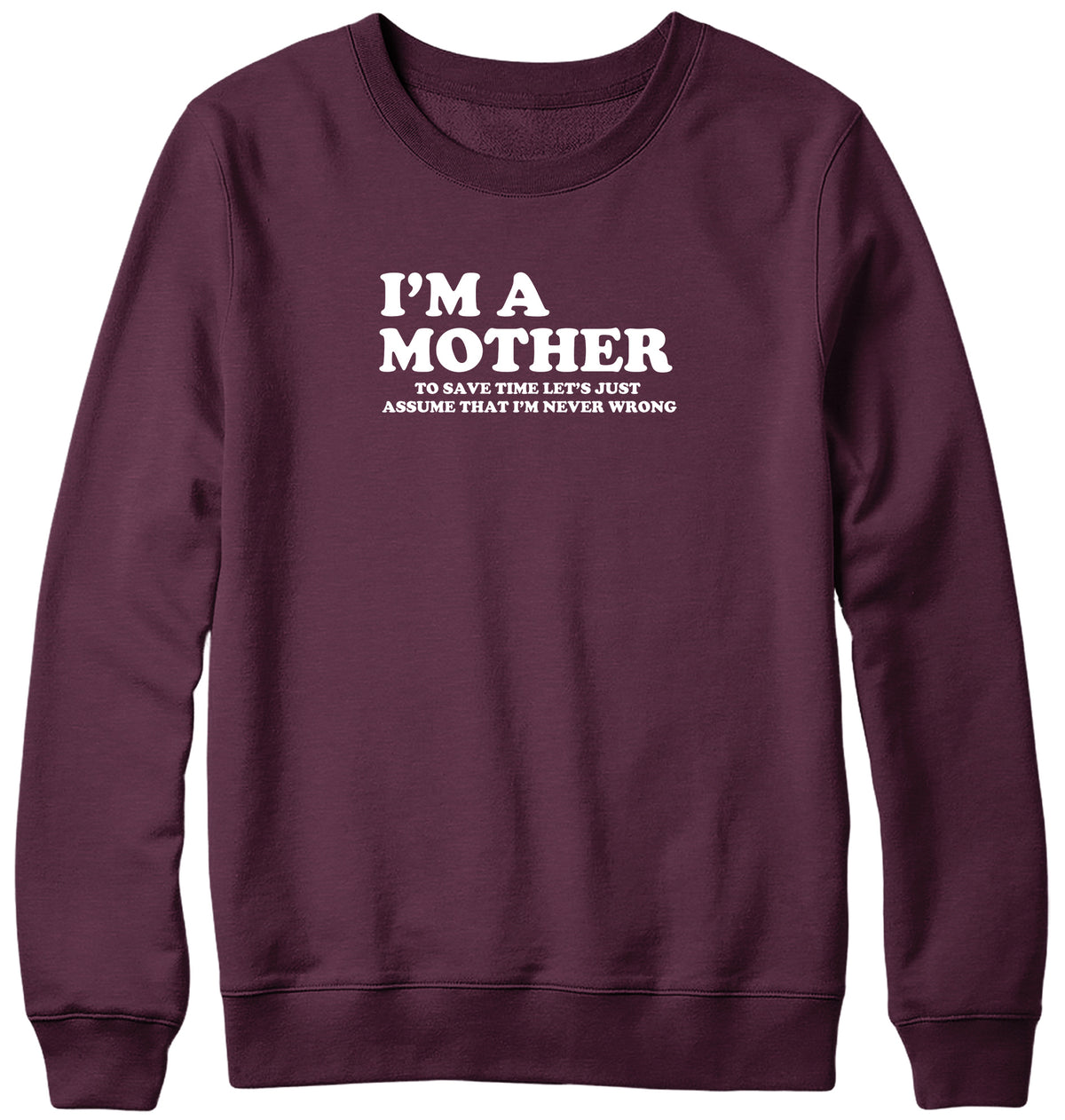 I&#39;M A MOTHER TO SAVE TIME LET&#39;S JUST ASSUME THAT I&#39;M NEVER WRONG WOMENS LADIES MENS UNISEX SWEATSHIRT