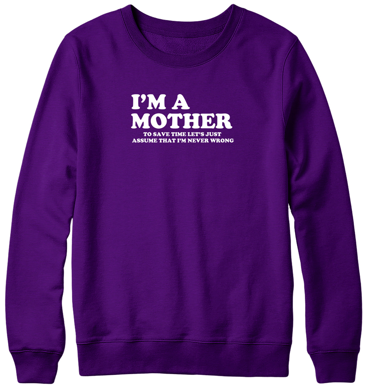 I&#39;M A MOTHER TO SAVE TIME LET&#39;S JUST ASSUME THAT I&#39;M NEVER WRONG WOMENS LADIES MENS UNISEX SWEATSHIRT