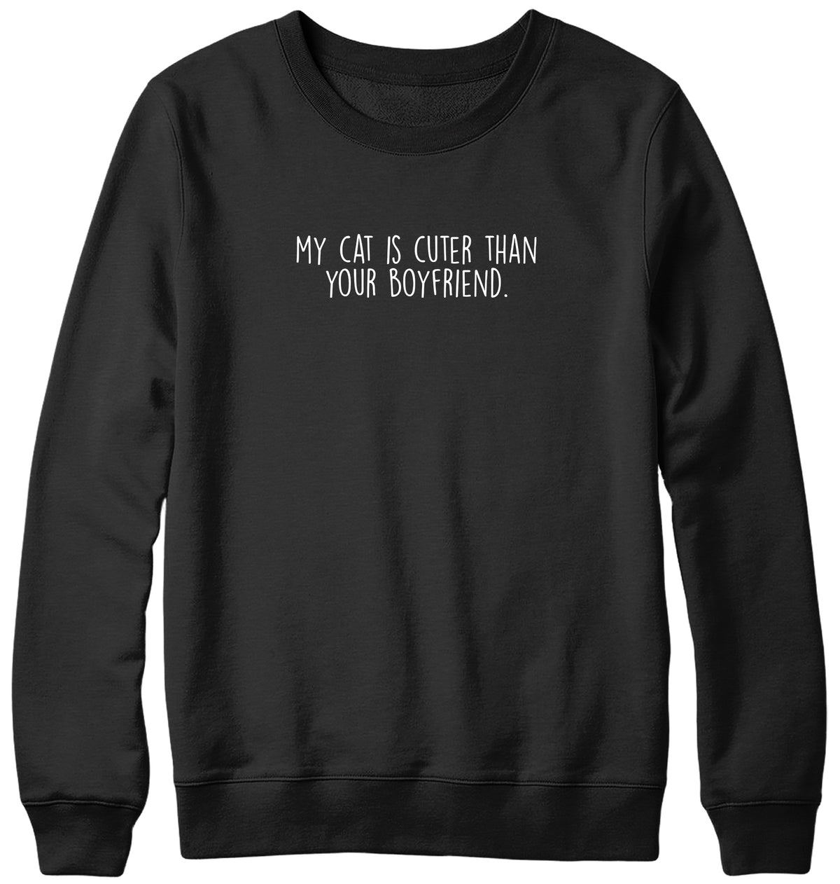 MY CAT IS CUTER THAN YOUR BOYFRIEND MENS LADIES WOMENS UNISEX SWEATSHIRT SWEATER