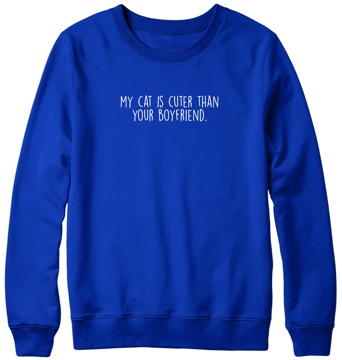 MY CAT IS CUTER THAN YOUR BOYFRIEND MENS LADIES WOMENS UNISEX SWEATSHIRT SWEATER