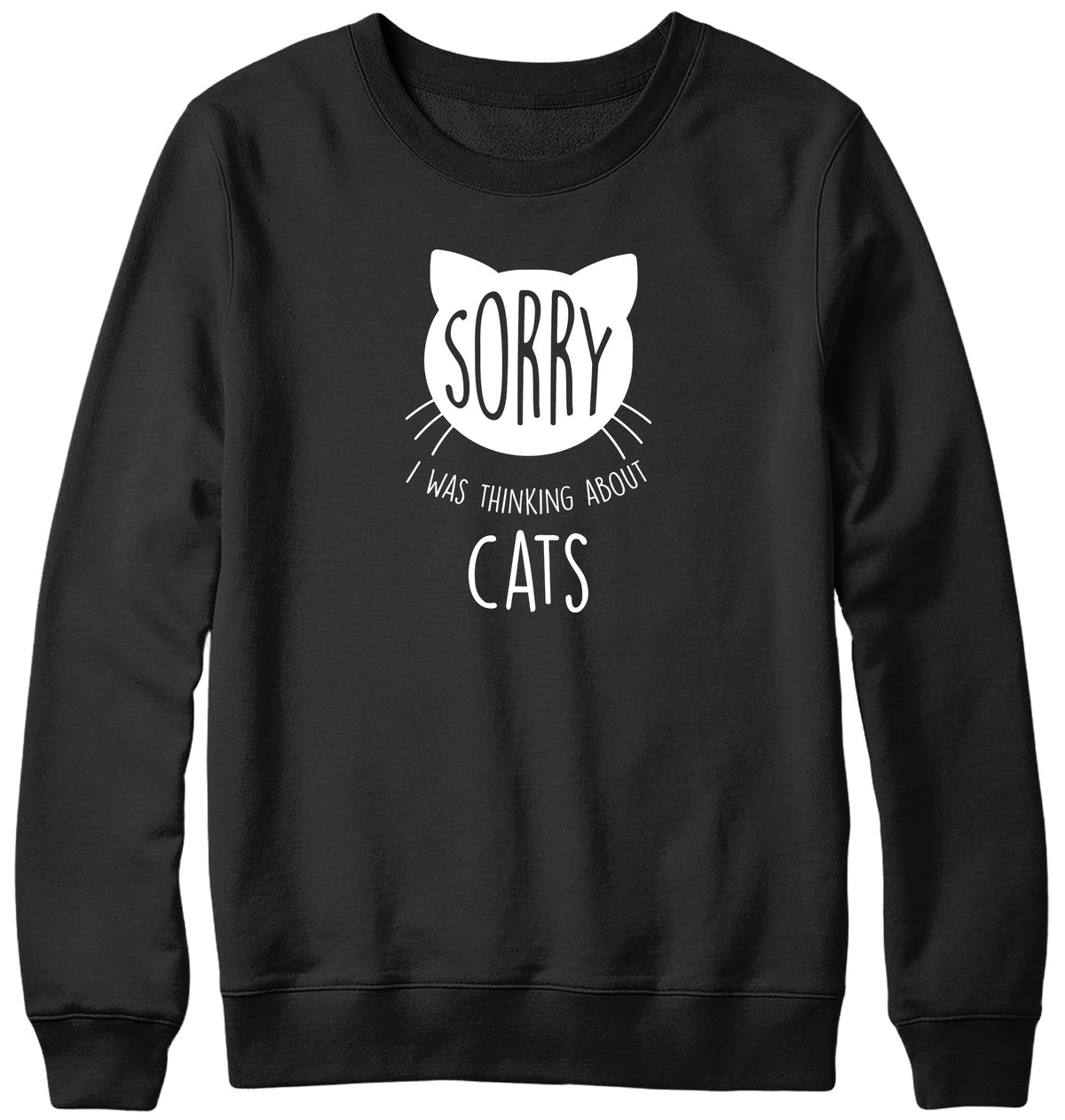 SORRY  I WAS THINKING ABOUT CATS MENS LADIES WOMENS UNISEX SWEATSHIRT SWEATER