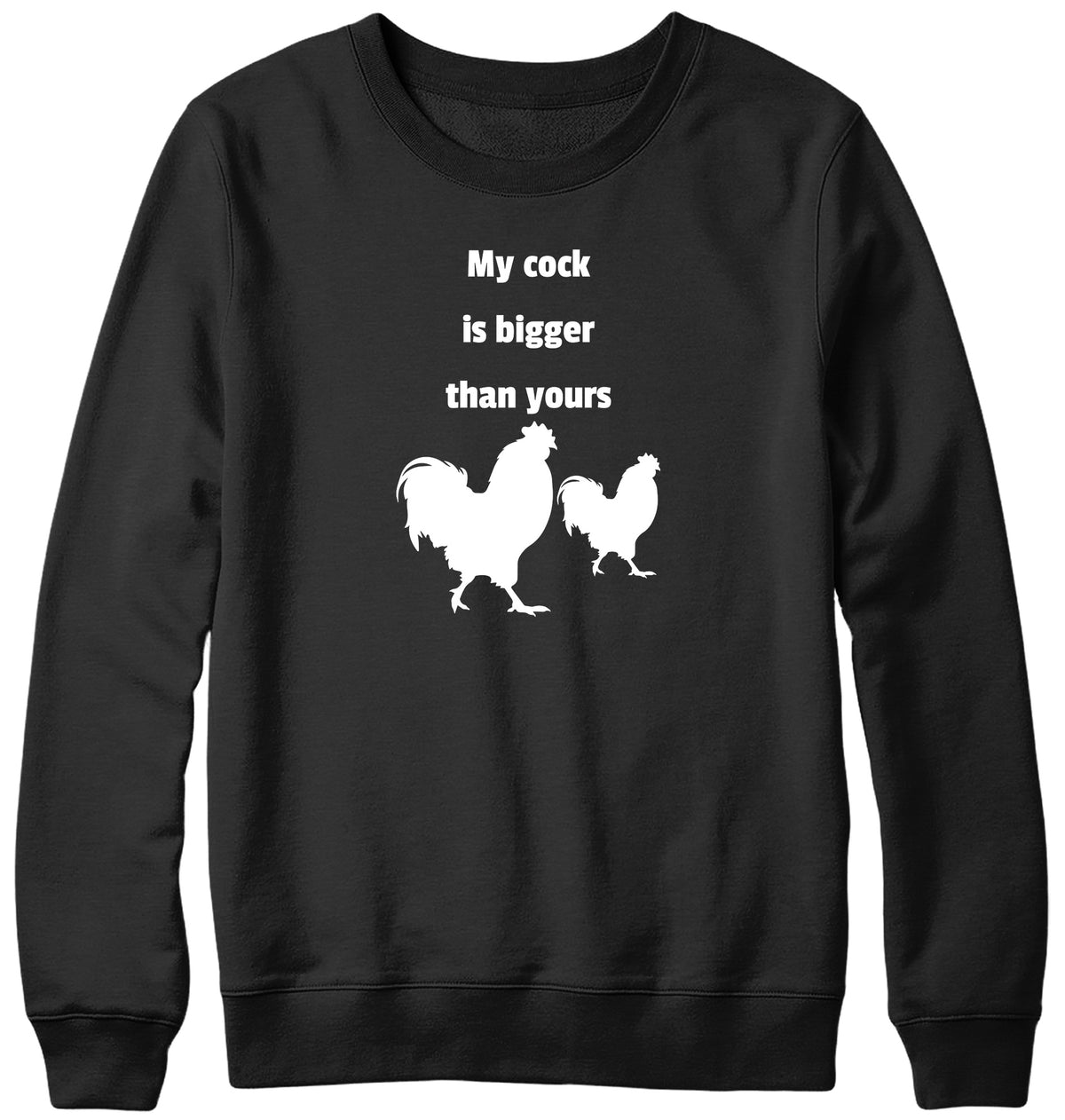 MY COCK IS BIGGER THAN YOURS MENS LADIES WOMENS UNISEX SWEATSHIRT SWEATER