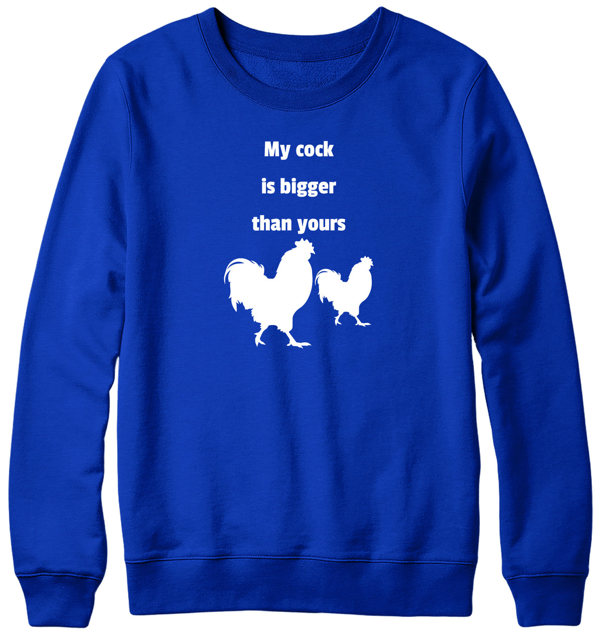 MY COCK IS BIGGER THAN YOURS MENS LADIES WOMENS UNISEX SWEATSHIRT SWEATER