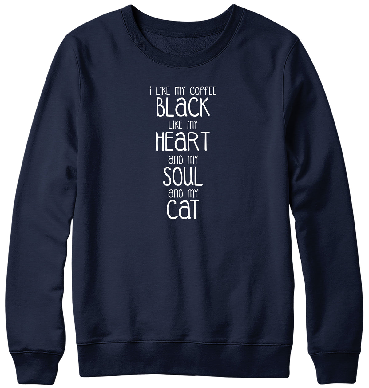 I LIKE MY COFFEE BLACK LIKE MY HEART AND MY SOUL AND MY CAT MENS LADIES WOMENS UNISEX SWEATSHIRT SWEATER