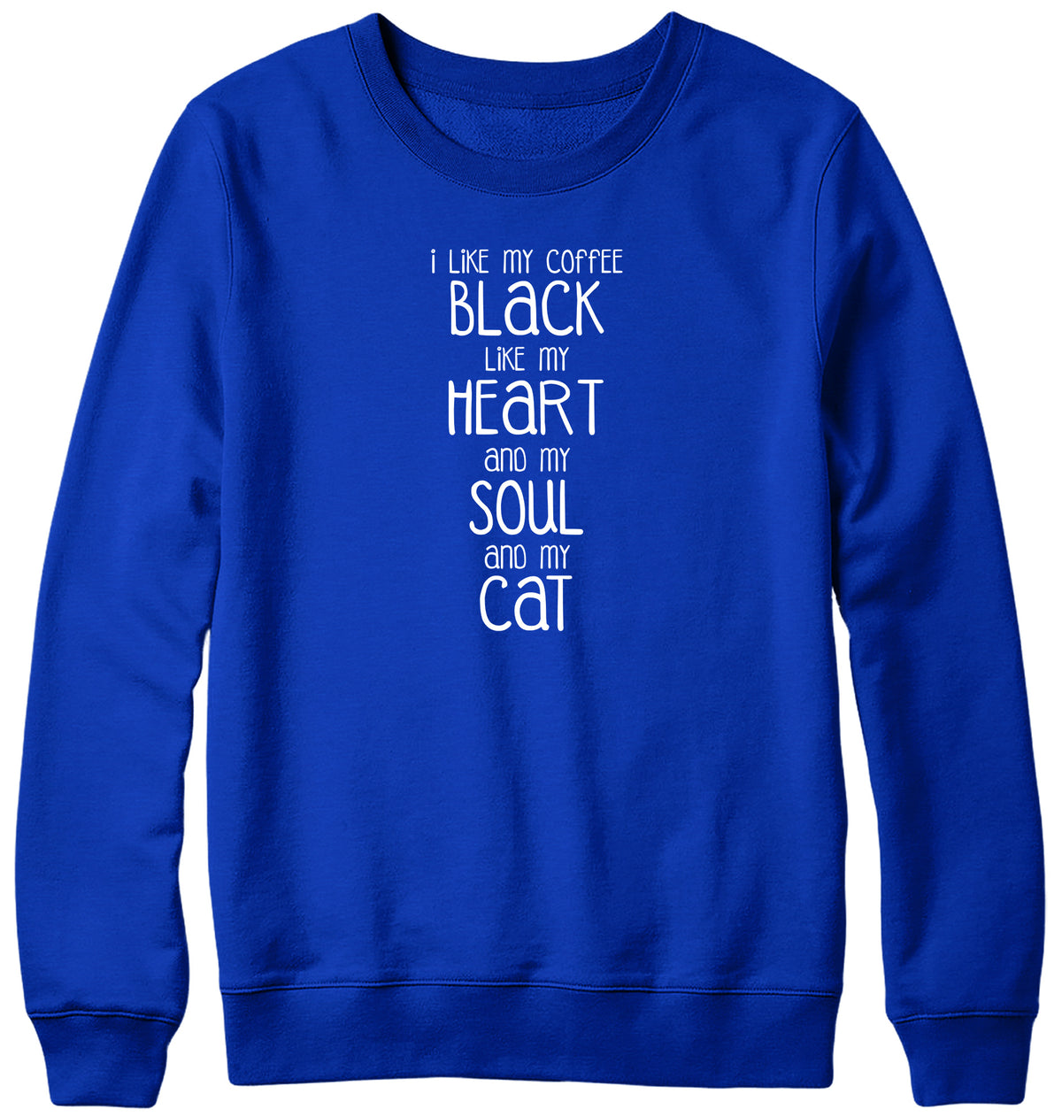I LIKE MY COFFEE BLACK LIKE MY HEART AND MY SOUL AND MY CAT MENS LADIES WOMENS UNISEX SWEATSHIRT SWEATER