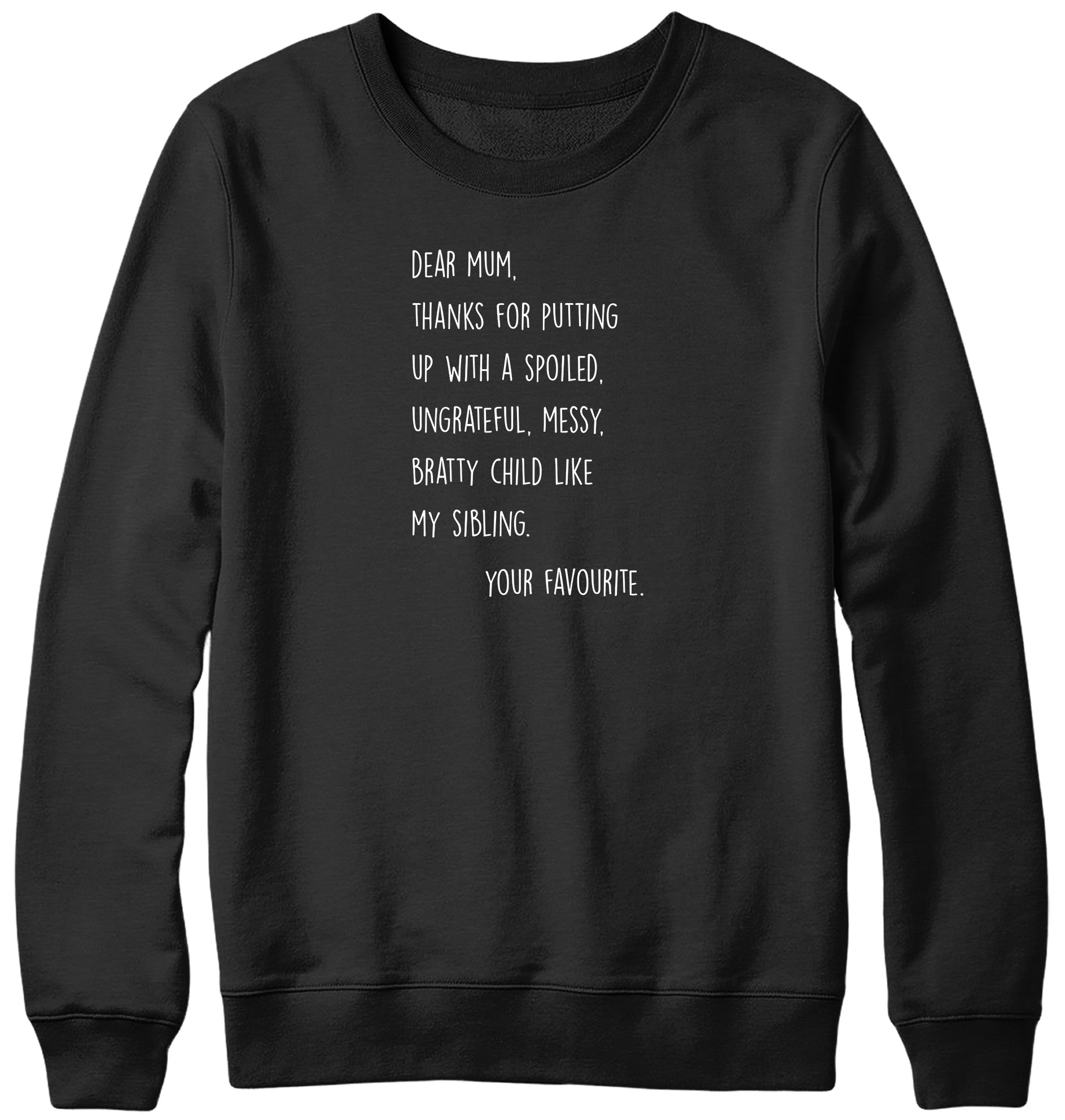 DEAR MUM  THANKS FOR PUTTING UP WITH A SPOILED BRATTY CHILD MENS LADIES WOMENS UNISEX SWEATSHIRT SWEATER