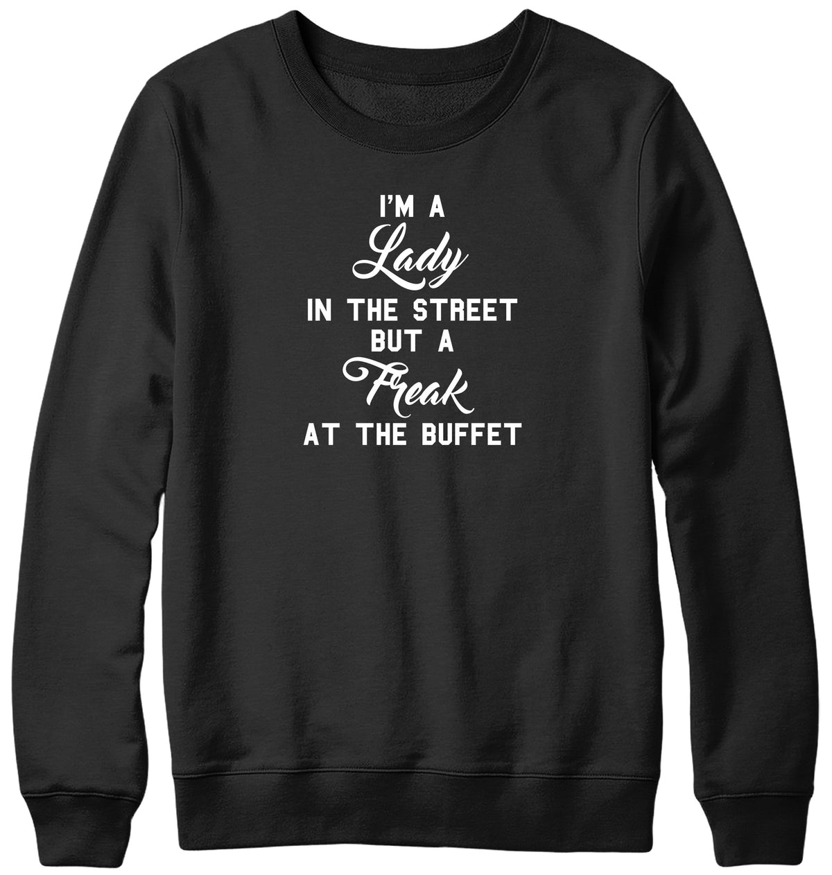I&#39;M A LADY IN THE STREET BUT A FREAK AT THE BUFFET MENS LADIES WOMENS UNISEX SWEATSHIRT SWEATER