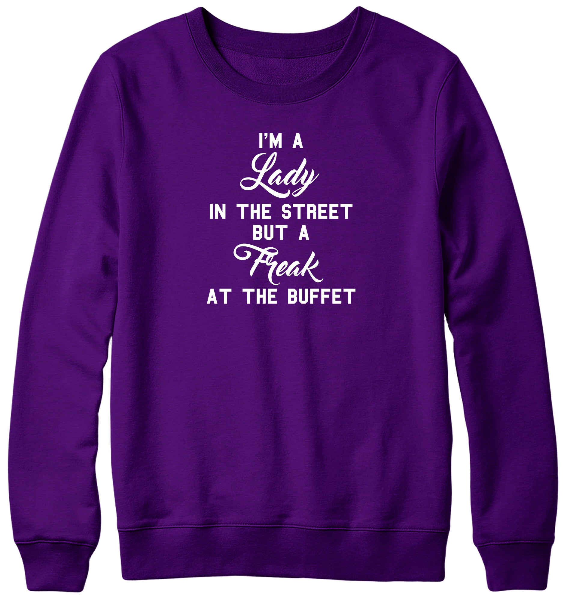 I'M A LADY IN THE STREET BUT A FREAK AT THE BUFFET MENS LADIES WOMENS UNISEX SWEATSHIRT SWEATER