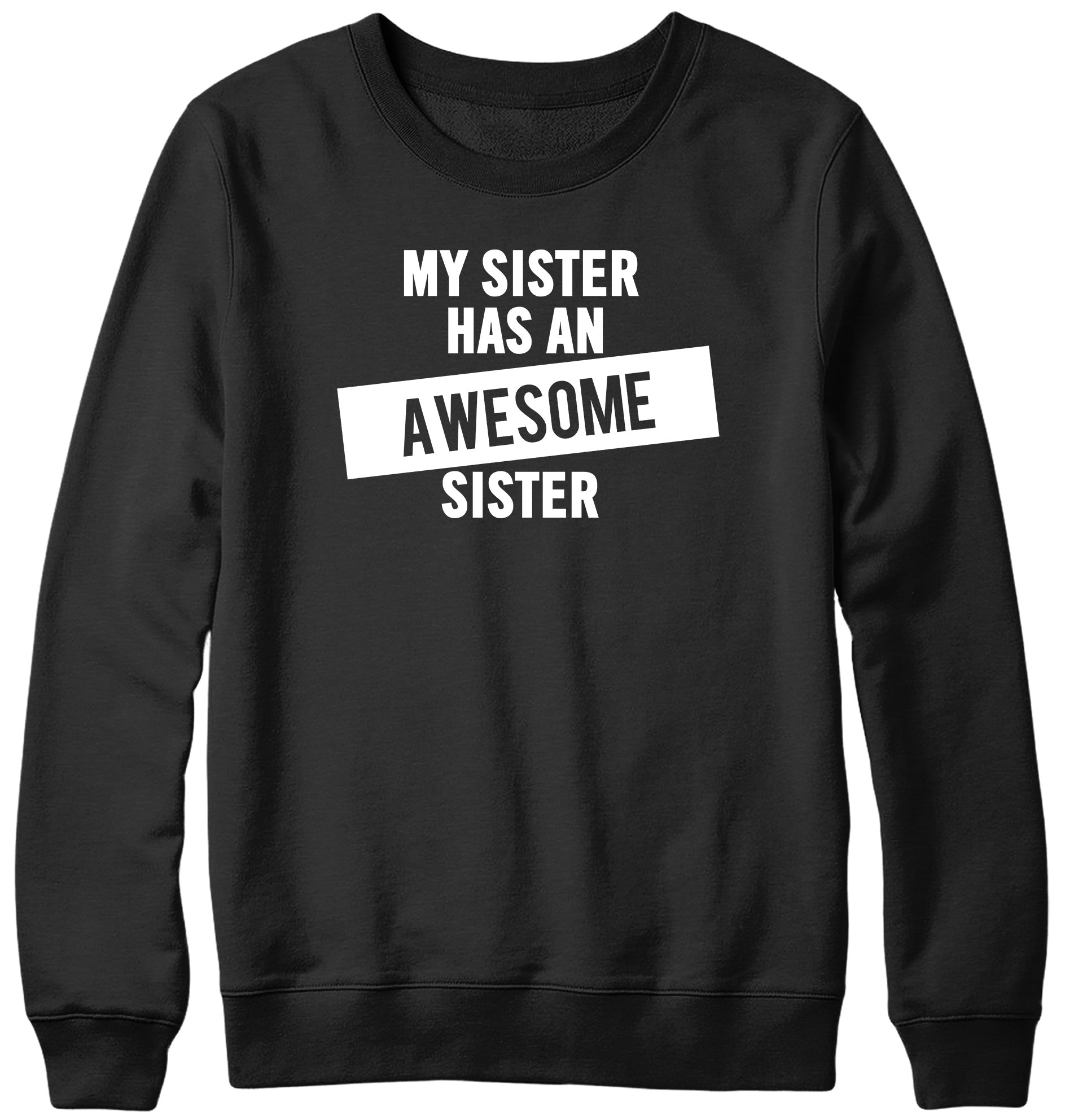 MY SISTER HAS AN AWESOME SISTER WOMENS LADIES MENS UNISEX SWEATSHIRT