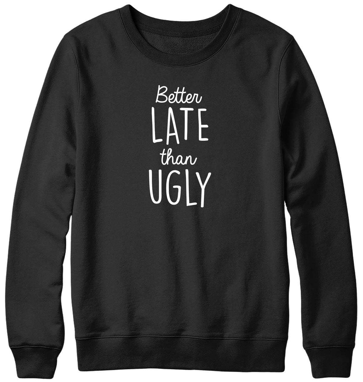 BETTER LATE THAN UGLY MENS LADIES WOMENS UNISEX SWEATSHIRT SWEATER