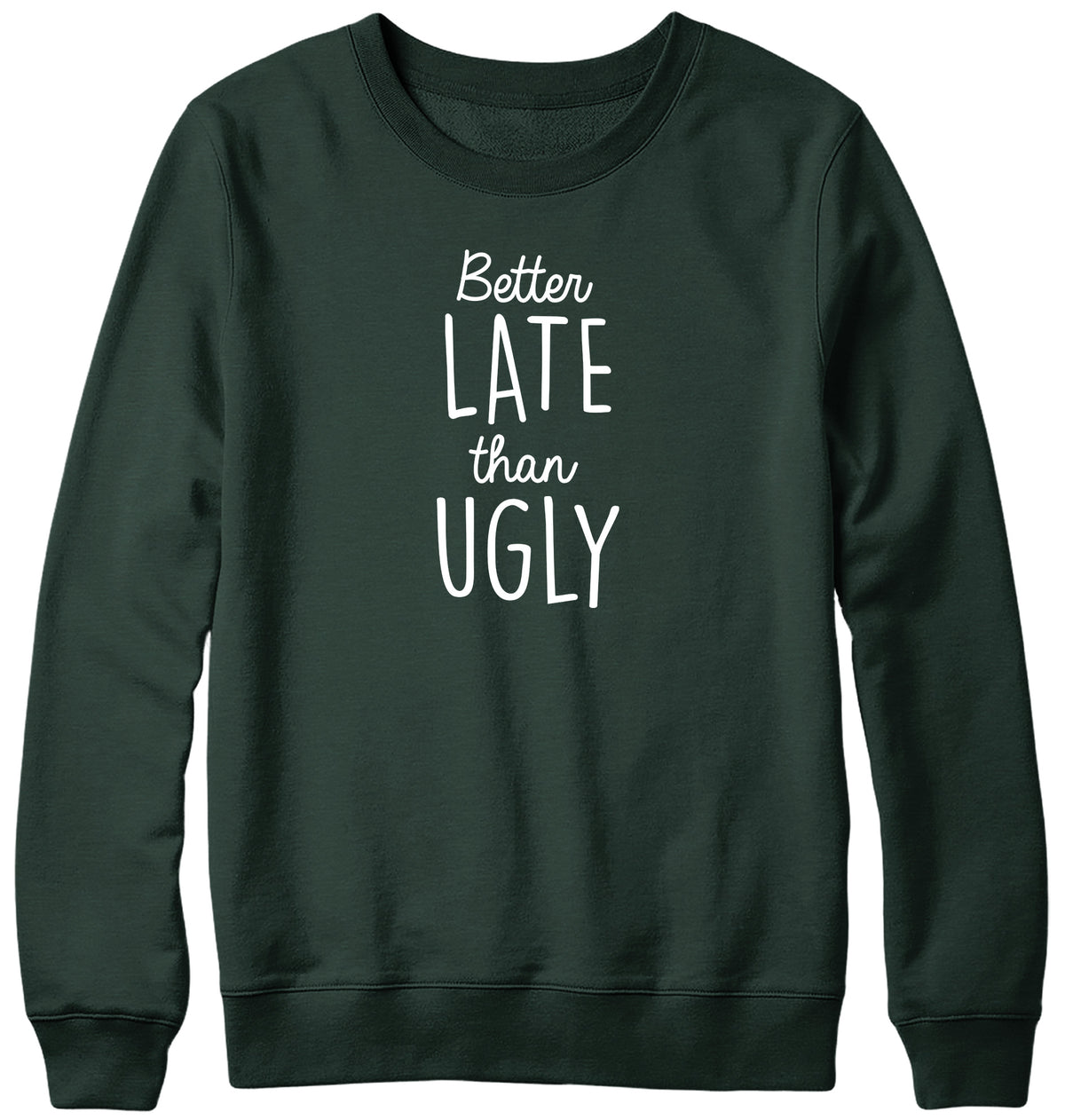 BETTER LATE THAN UGLY MENS LADIES WOMENS UNISEX SWEATSHIRT SWEATER