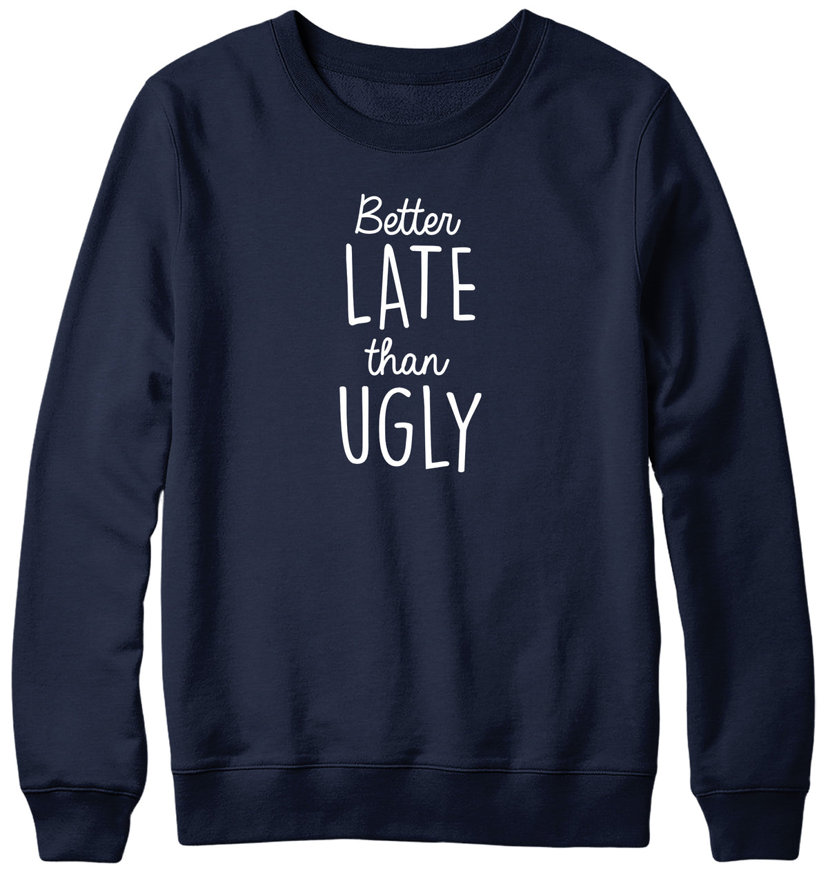 BETTER LATE THAN UGLY MENS LADIES WOMENS UNISEX SWEATSHIRT SWEATER