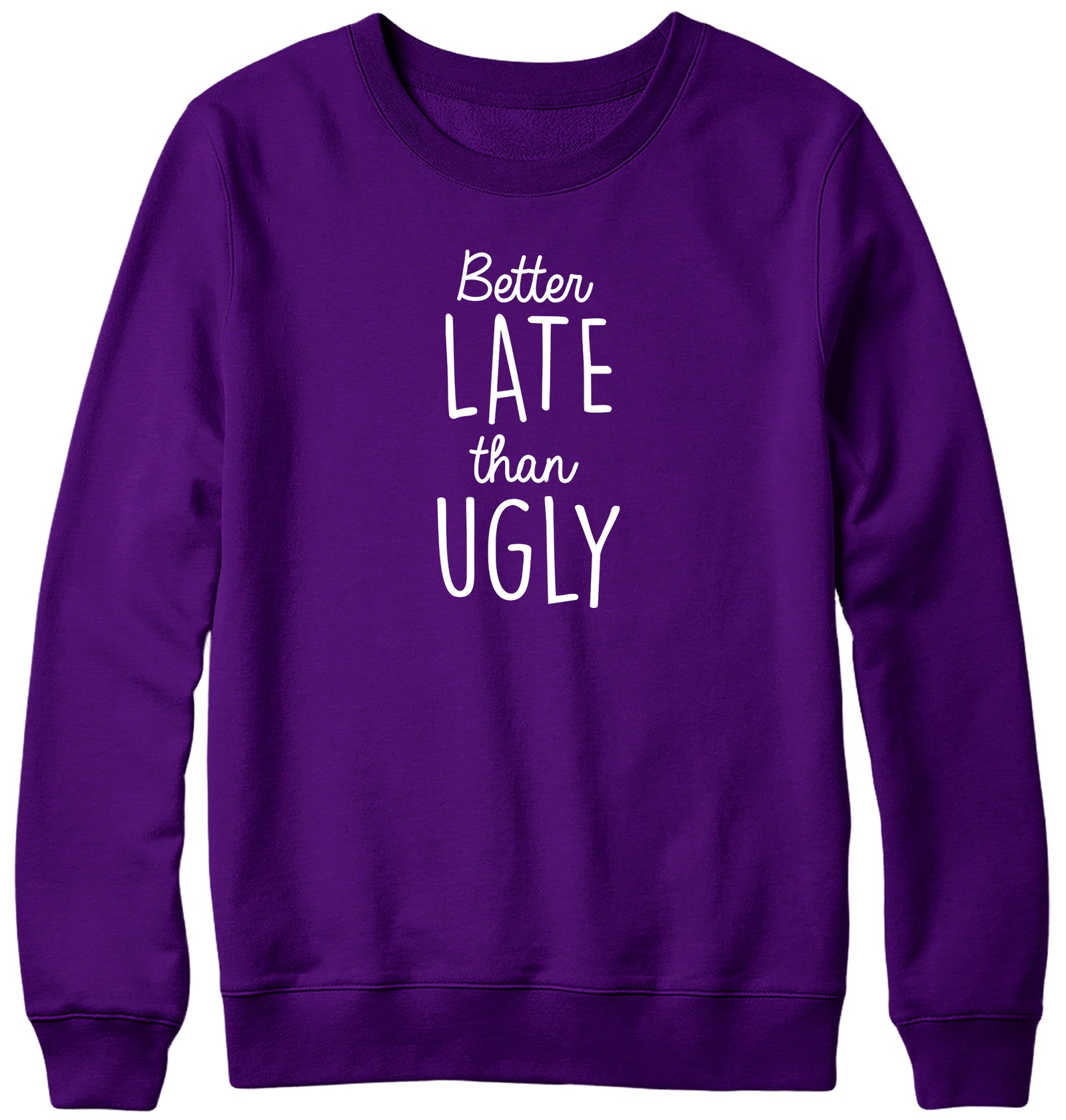 BETTER LATE THAN UGLY MENS LADIES WOMENS UNISEX SWEATSHIRT SWEATER