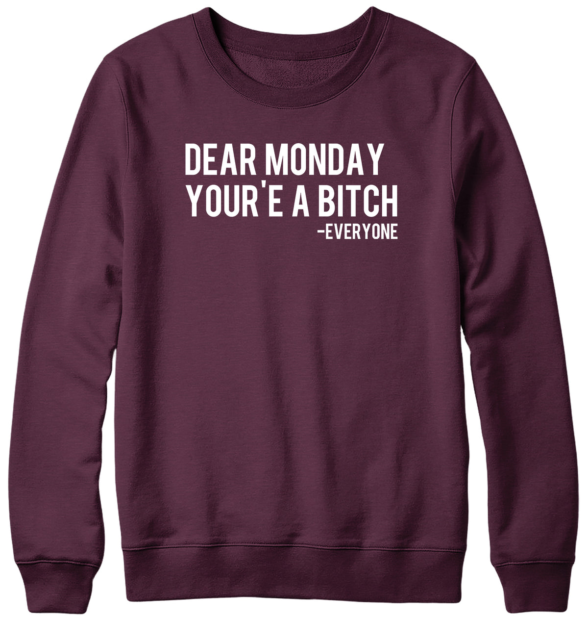 DEAR MONDAY YOU&#39;RE A BITCH - EVERYONE WOMENS LADIES MENS UNISEX SWEATSHIRT