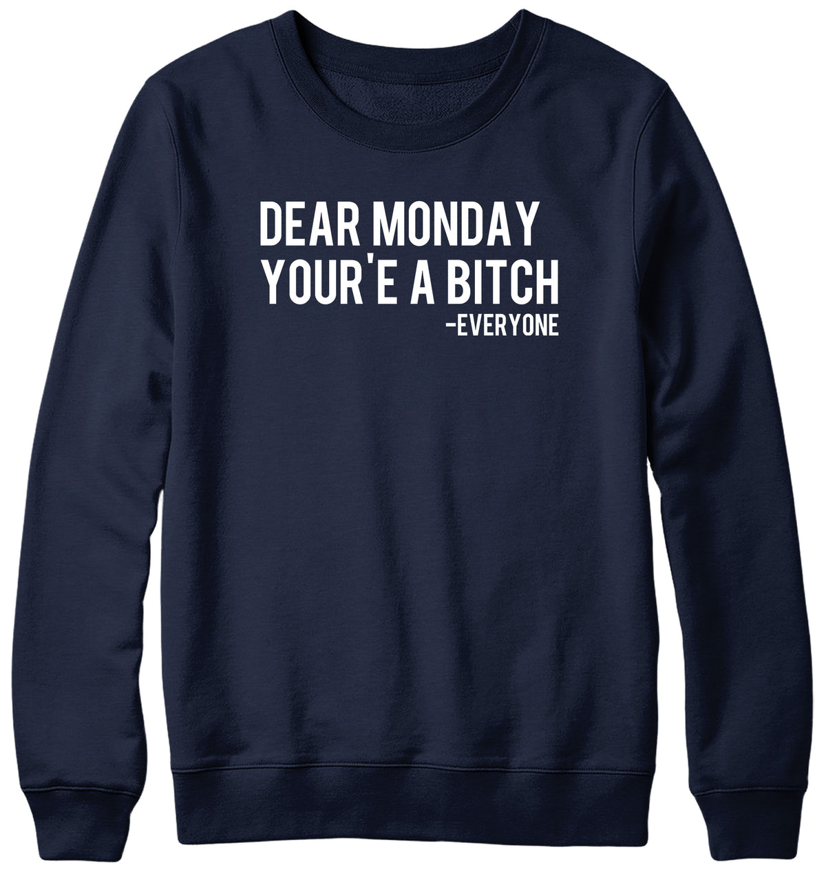 DEAR MONDAY YOU&#39;RE A BITCH - EVERYONE WOMENS LADIES MENS UNISEX SWEATSHIRT
