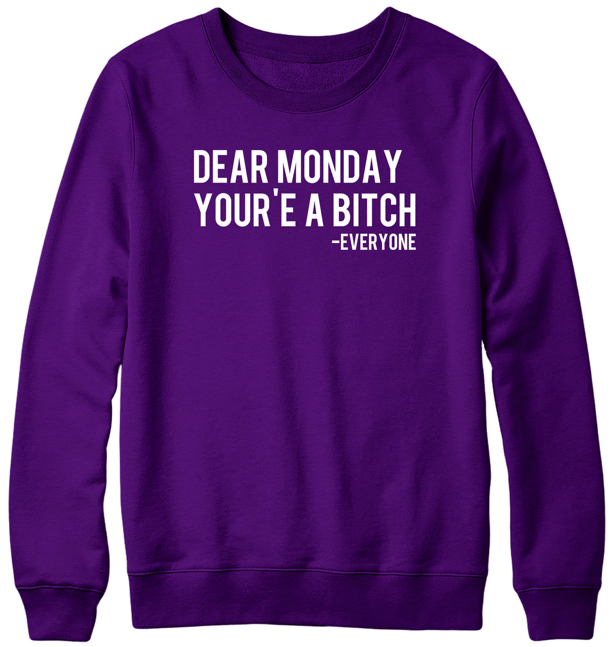 DEAR MONDAY YOU&#39;RE A BITCH - EVERYONE WOMENS LADIES MENS UNISEX SWEATSHIRT