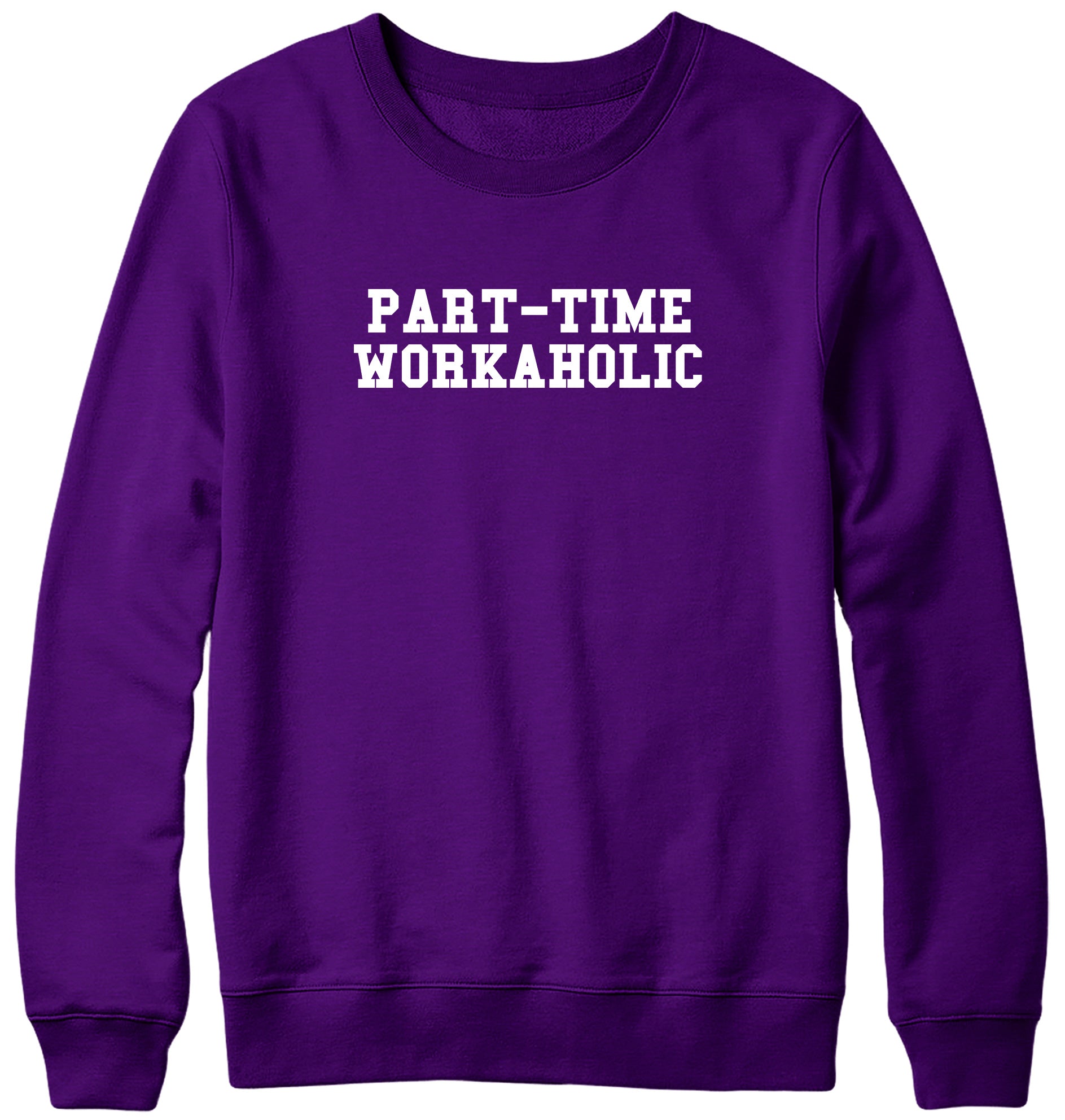 PART-TIME WORKAHOLIC WOMENS LADIES MENS UNISEX SWEATSHIRT