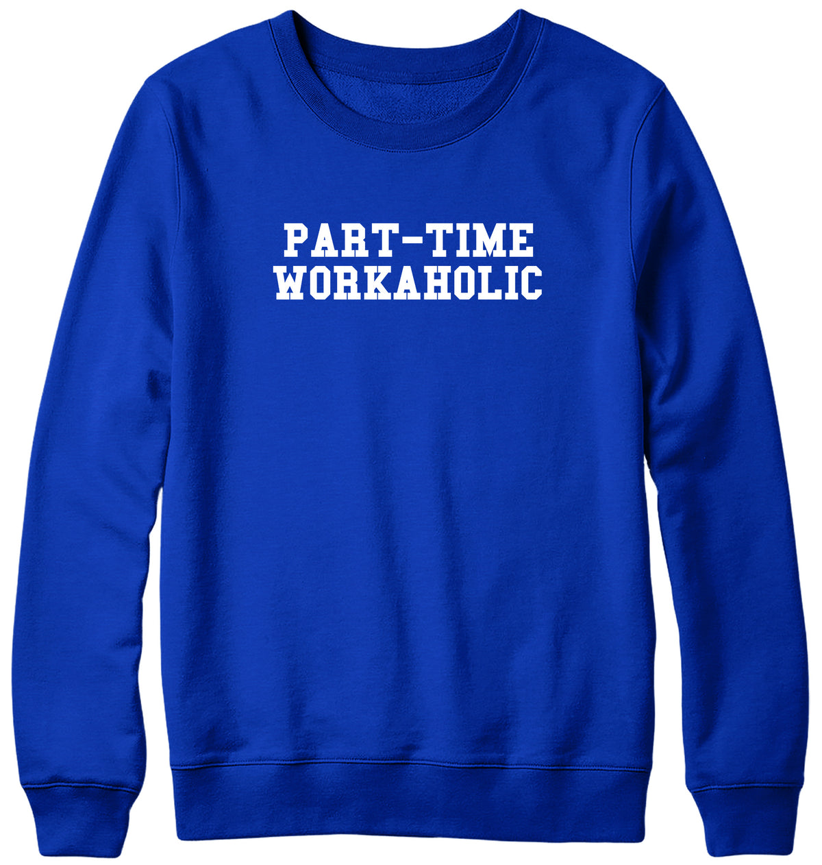 PART-TIME WORKAHOLIC WOMENS LADIES MENS UNISEX SWEATSHIRT