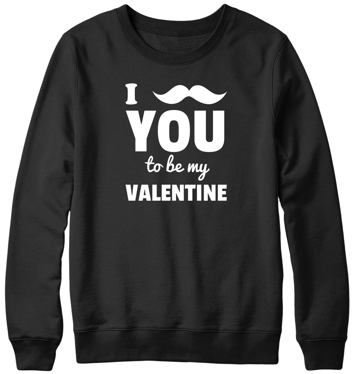 I MOUSTACHE YOU TO BE MY VALENTINE MENS LADIES WOMENS UNISEX SWEATSHIRT SWEATER