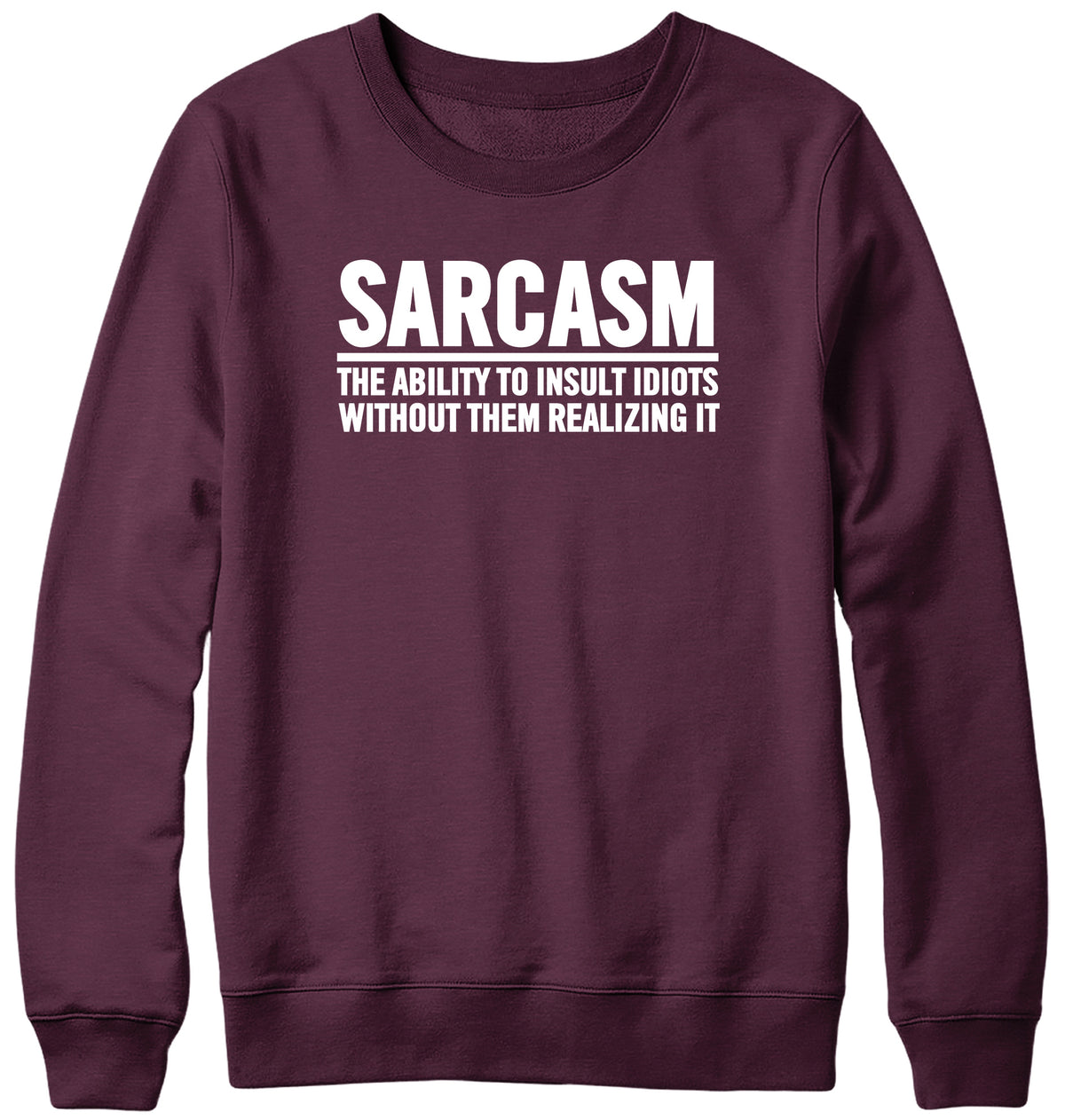 SARCASM THE ABILITY TO INSULT IDIOTS WITHOUT THEM REALIZING IT WOMENS LADIES MENS UNISEX SWEATSHIRT