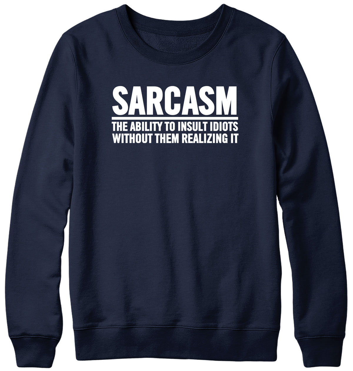 SARCASM THE ABILITY TO INSULT IDIOTS WITHOUT THEM REALIZING IT WOMENS LADIES MENS UNISEX SWEATSHIRT