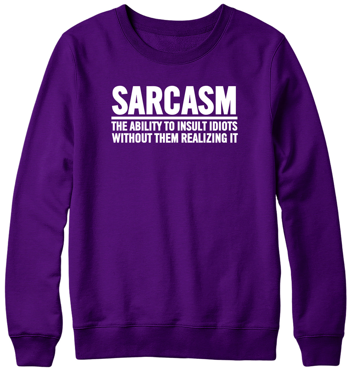 SARCASM THE ABILITY TO INSULT IDIOTS WITHOUT THEM REALIZING IT WOMENS LADIES MENS UNISEX SWEATSHIRT