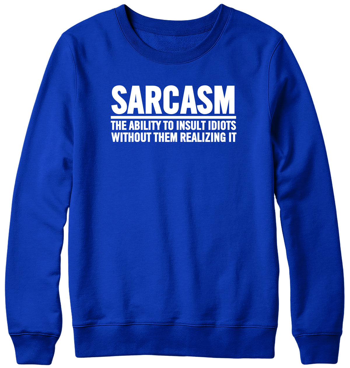 SARCASM THE ABILITY TO INSULT IDIOTS WITHOUT THEM REALIZING IT WOMENS LADIES MENS UNISEX SWEATSHIRT