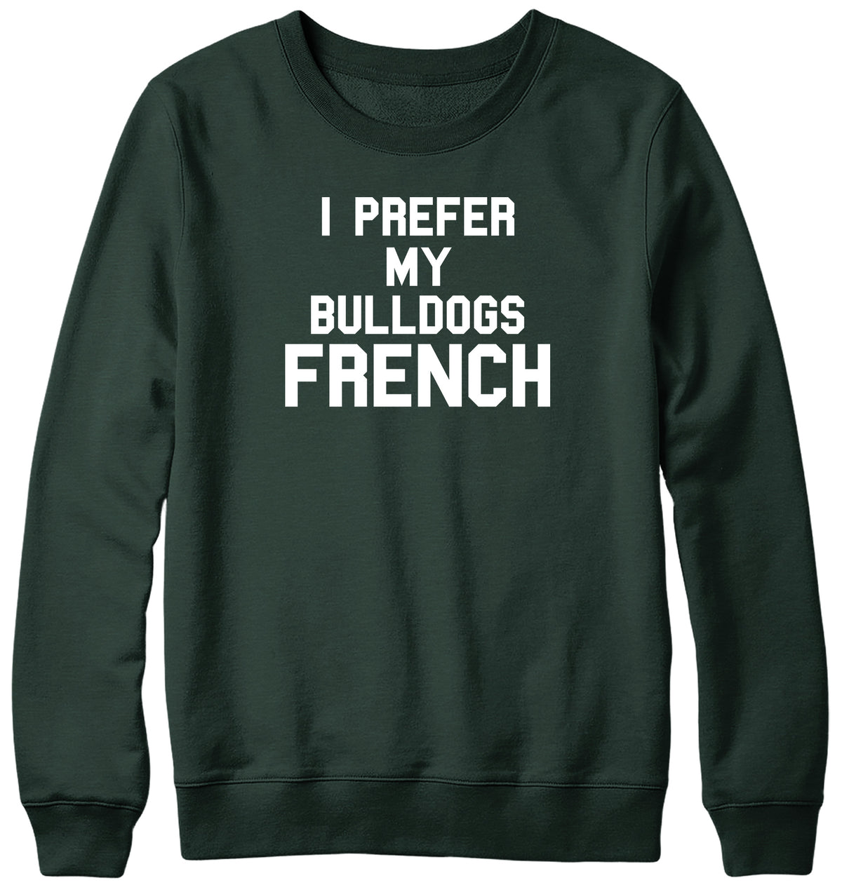 I PREFER MY BULLDOGS FRENCH WOMENS LADIES MENS UNISEX SWEATSHIRT